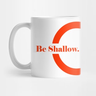 Be Shallow. Be Happy Mug